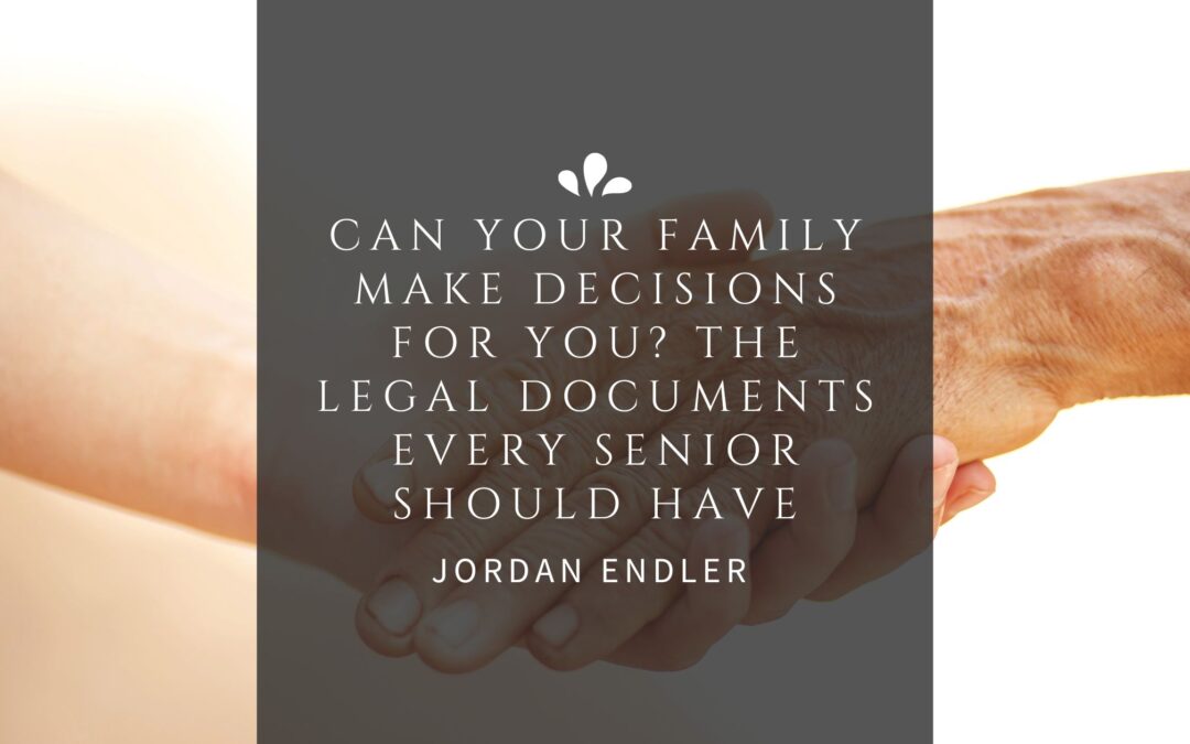 Can Your Family Make Decisions for You? The Legal Documents Every Senior Should Have